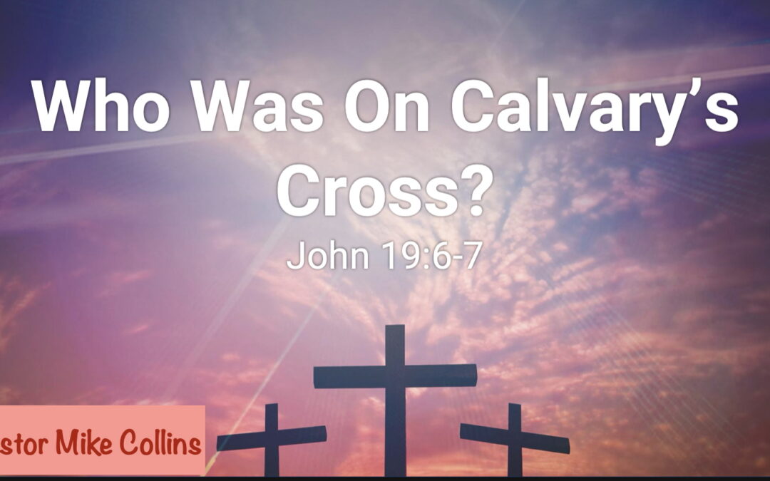 Who Was On Calvary’s Cross